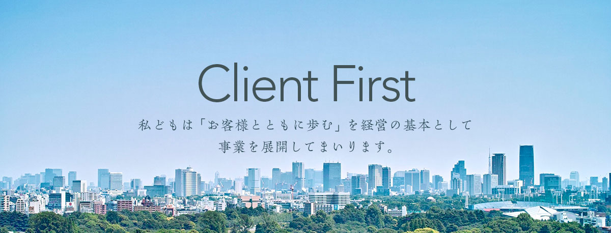 ClientFirst私どもは「お客様とともに歩む」を経営の基本として事業を展開してまいります。